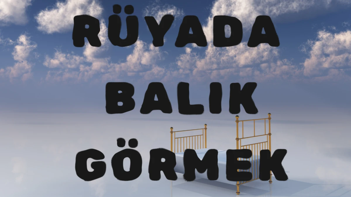 Rüyada Balık Görmek Ne Anlama Gelir?
